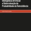 Inteligência Artificial e Determinação da Probabilidade de Reincidência
