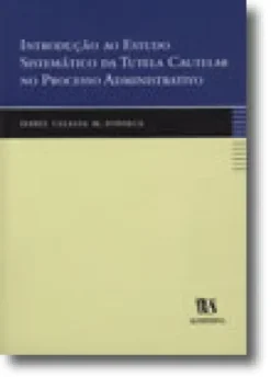 Introdução ao Estudo Sistemático da Tutela Cautelar no Processo Administrativo