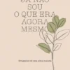 Já Não Sou o que Era Agora Mesmo - Divagações de uma Alma Inquieta