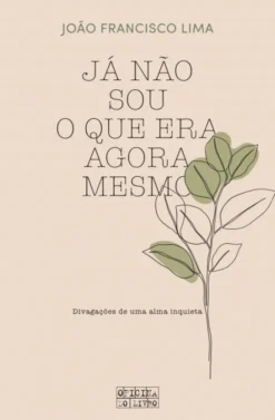 Já Não Sou o que Era Agora Mesmo - Divagações de uma Alma Inquieta