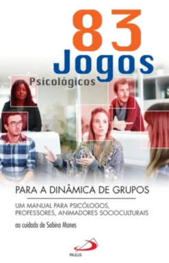 83 Jogos Psicológicos para a Dinâmica de Grupos - Um manual para psicólogos, professores, animadores socioculturais