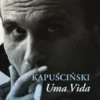 Kapuscinski - Uma Vida