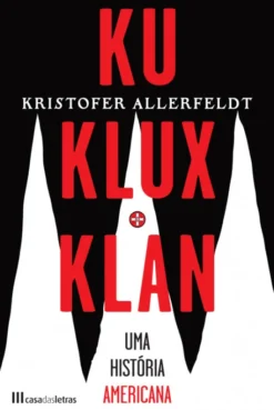 Ku Klux Klan - Uma História Americana