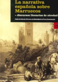 La Narrativa Española Sobre Marruecos - Discursos Literarios de Otredad