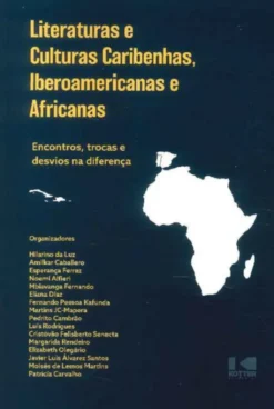 Literaturas e Culturas Caribenhas, Iberoamericanas e Africanas - Encontros, Trocas e Desvios na Diferença