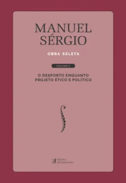 Manuel Sérgio - Obra Seleta Vol. II - O Desporto enquanto Projeto Ético e Político