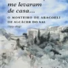 Menina e Moça me Levaram de Casa... O Mosteiro de Aracoeli de Alcácer do Sal (1573 1874) - A Comunidade, o Espaço e o Quotidiano
