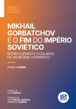 Mikhail Gorbatchov E O Fim do Império Soviético - Entre o Sonho e o Colapso de um Regime (Im)Perfeito