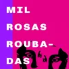 Mil Rosas Roubadas