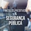 Modelos Preditivos & Segurança Pública