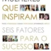 Mulheres que Inspiram - Seis Fatores Para o Sucesso