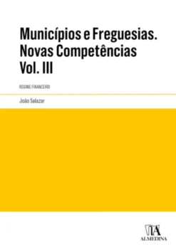 Municípios e Freguesias. Novas competências - Regime financeiro. Anotado e comentado. Volume III