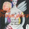 Musa Praguejadora - A Vida de Gregório de Matos
