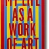 My Life as a Work of Art: The Art World From Start to Finish