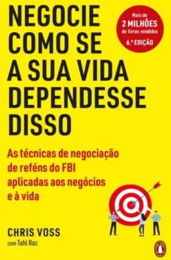 Negocie Como se a Sua Vida Dependesse Disso - As Técnicas de Negociação de Reféns do FBI Aplicadas aos Negócios e à Vida