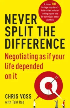Never Split the Difference: Negotiating as if Your Life Depended on It