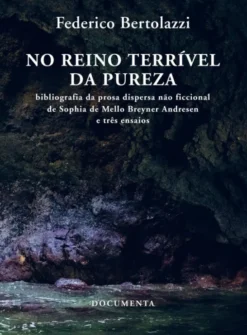 No Reino Terrível da Pureza - Bibliografiada Prosa Dispersa não Ficcional deSophia de Mello Breyner Andresen e Três Ensaios