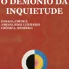 O Demônio da Inquietude - Ensaio, crítica, jornalismo literário, crônica, memória