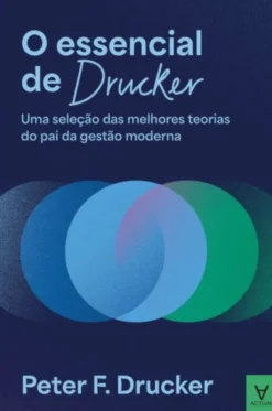 O Essencial de Drucker - Uma Seleção das Melhores Teorias do Pai da Gestão Moderna