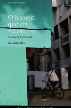 O Homem Que Via No Escuro - A Lisboa De Bruno Candé