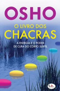 O Livro dos Chacras: a energia e o poder de cura do corpo subtil