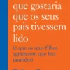 O Livro Que Gostaria Que Os Seus Pais Tivessem Lido