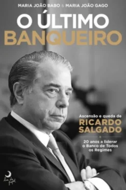 O Último Banqueiro - Ascensão e Queda de Ricardo Salgado