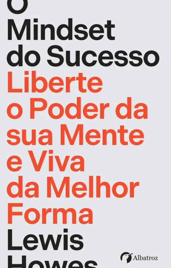 O Mindset do Sucesso - Liberte o Poder da Sua Mente e Viva da Melhor Forma