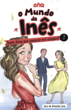 O Mundo da Inês - Quem Disse que Namorar era Simples?