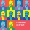O Presidente Celebridade