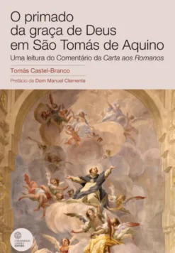 O Primado da Graça de Deus em São Tomás de Aquino - Uma Leitura do Comentário da Carta aos Romanos