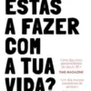 O Que Estás a Fazer Com a Tua Vida?