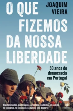 O que Fizemos da Nossa Liberdade - 50 anos de Democracia em Portugal