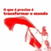 O que é Preciso é Transformar o Mundo