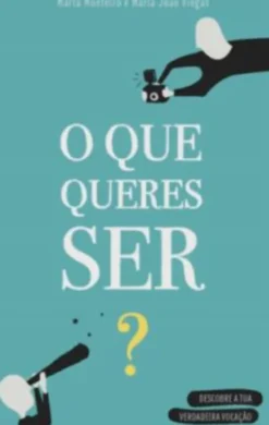 O Que Queres Ser? - Descobre a Tua Verdadeira Vocação