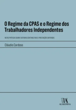 O Regime da CPAS e o Regime dos Trabalhadores Independentes - Notas Práticas sobre Sistemas Contributivos e Prestações Diferidas