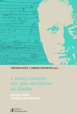 O Resto Contarei aos que Encontrar no Hades- Ensaio sobre António Lobo Antunes