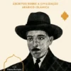O Sábio Árabe - Escritos sobre a Civilização Arábico-Islâmica