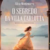 O Segredo da Villa Carlotta - As Villas do Lago Como - Livro 1