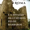 Os Filhos de Roma e a Invasão da Lusitânia pelos Bárbaros