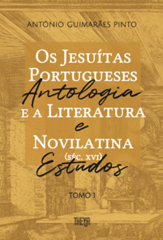 Os Jesuítas Portugueses e a Literatura Novilatina (séc. XVI): Antologia e Estudos Tomo I