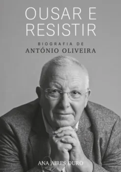 Ousar e Resistir - Biografia de António Oliveira