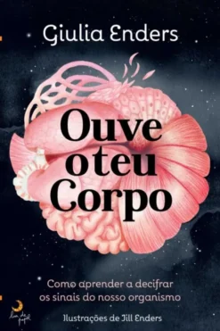 Ouve o teu Corpo - Como Aprender a Decifrar os Sinais do Nosso Organismo
