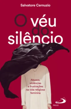 O véu do silêncio - Abusos, violências e frustrações na vida religiosa feminina