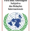 Para uma Abordagem Subjetiva das Relações Internacionais