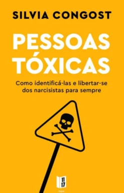 Pessoas Tóxicas - Como Identificá-las e Libertar-se dos Narcisistas para Sempre