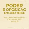 Poder e Oposição em Cabo Verde - Discursos, Mensagens e Intervenções – 1990-2015