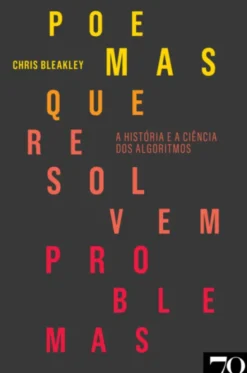 Poemas que Resolvem Problemas - A História e a Ciência dos Algoritmos