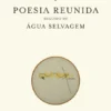 Poesia Reunida Seguido de Água Selvagem