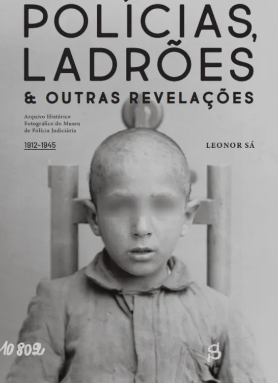 Polícias, Ladrões & Outras Revelações Arquivo fotográfico do Museu de Polícia Judiciária (1912-1945)